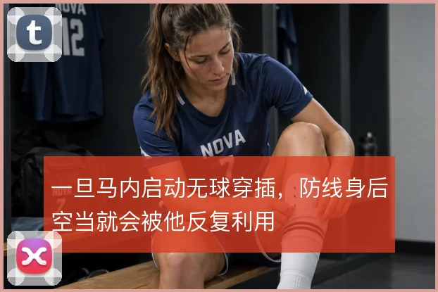 一旦马内启动无球穿插,防线身后空当就会被他反复利用