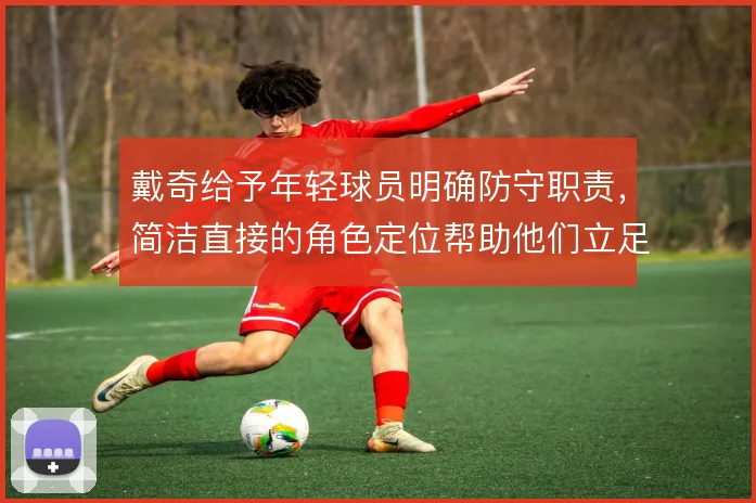 戴奇给予年轻球员明确防守职责，简洁直接的角色定位帮助他们立足英超