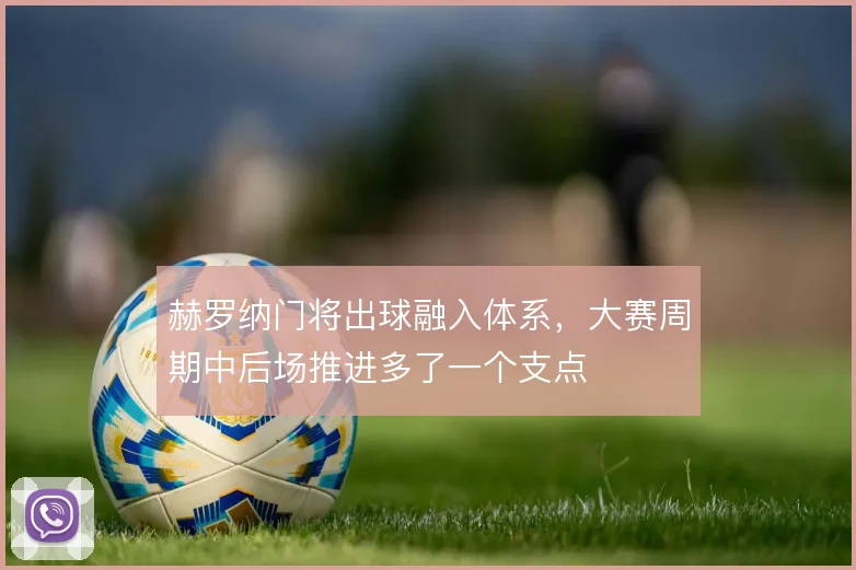 赫罗纳门将出球融入体系，大赛周期中后场推进多了一个支点