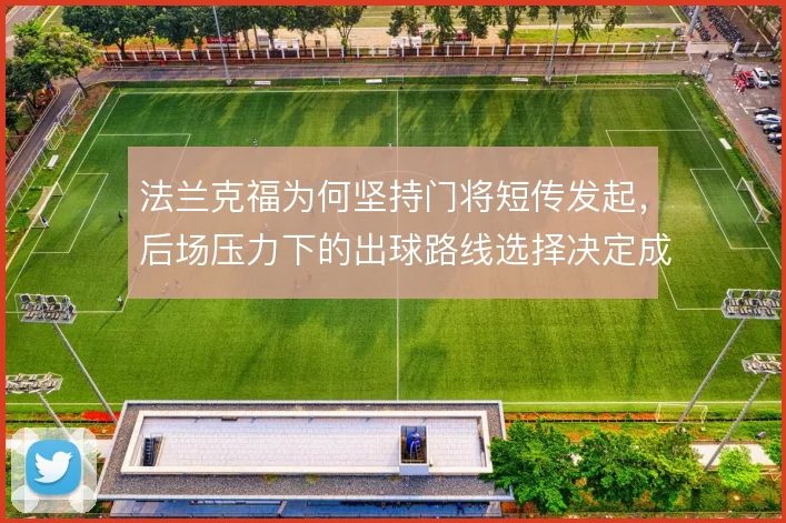 法兰克福为何坚持门将短传发起，后场压力下的出球路线选择决定成败