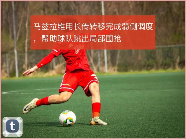 马兹拉维用长传转移完成弱侧调度,帮助球队跳出局部围抢