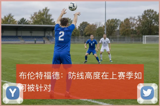 布伦特福德:防线高度在上赛季如何被针对