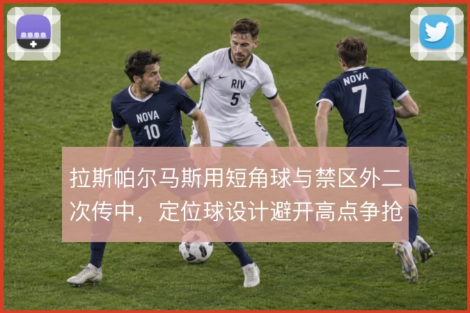 拉斯帕尔马斯用短角球与禁区外二次传中,定位球设计避开高点争抢