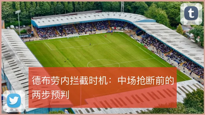 德布劳内拦截时机：中场抢断前的两步预判