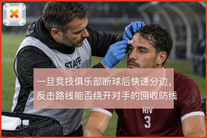 一旦竞技俱乐部断球后快速分边,反击路线能否绕开对手的回收防线
